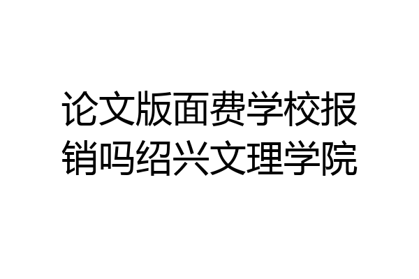 论文版面费学校报销吗绍兴文理学院