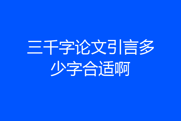 三千字论文引言多少字合适啊