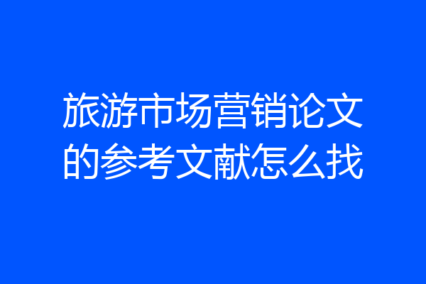 旅游市场营销论文的参考文献怎么找