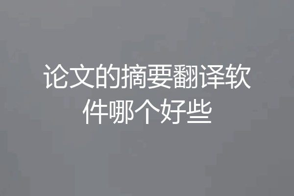 论文的摘要翻译软件哪个好些