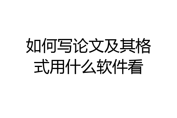 如何写论文及其格式用什么软件看