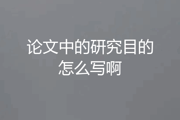 论文中的研究目的怎么写啊