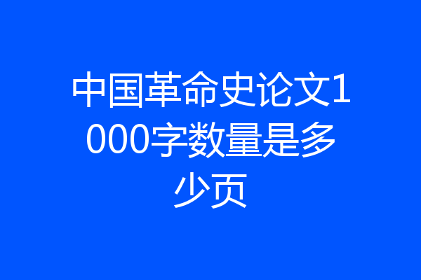 中国革命史论文1000字数量是多少页