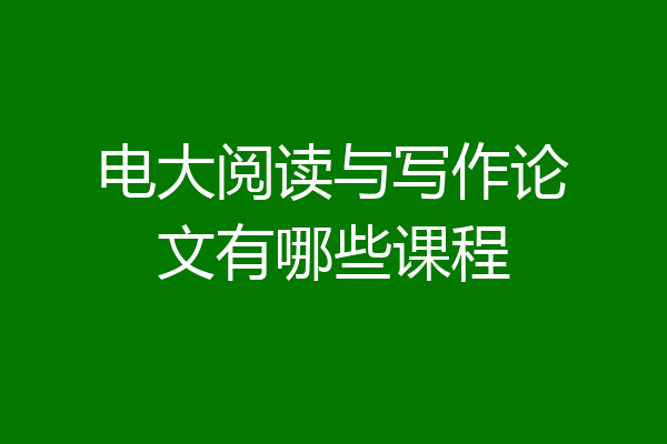 电大阅读与写作论文有哪些课程