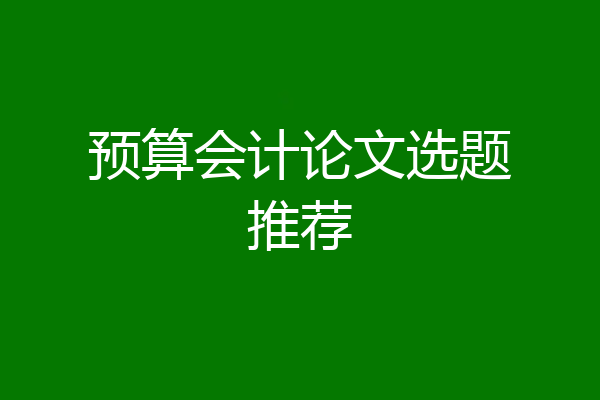 预算会计论文选题推荐