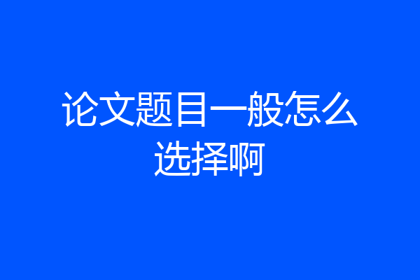 论文题目一般怎么选择啊