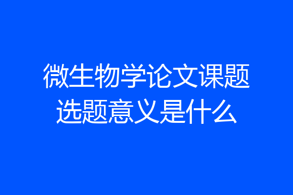 微生物学论文课题选题意义是什么