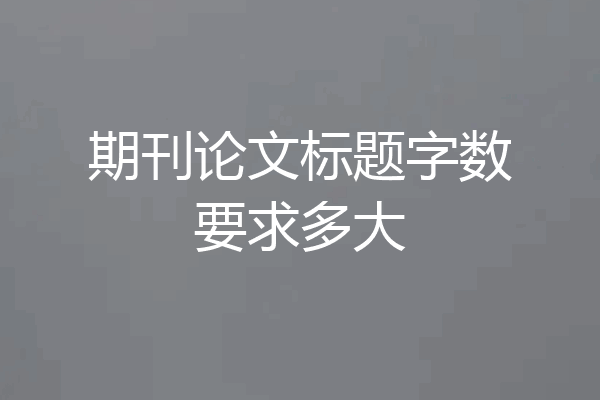 期刊论文标题字数要求多大