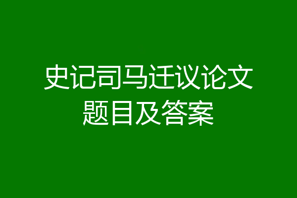 史记司马迁议论文题目及答案