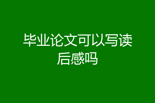 毕业论文可以写读后感吗