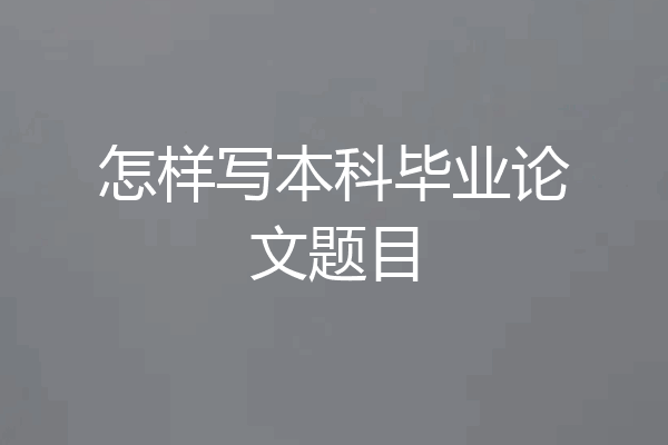 怎样写本科毕业论文题目