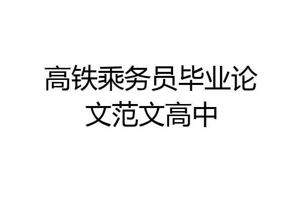 高铁乘务员毕业论文范文高中