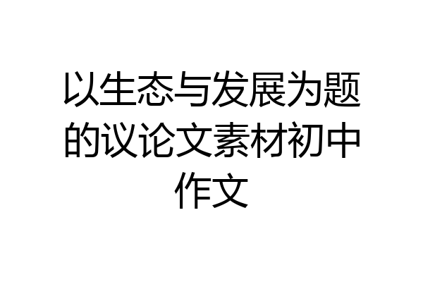 以生态与发展为题的议论文素材初中作文