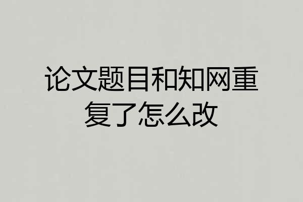 论文题目和知网重复了怎么改