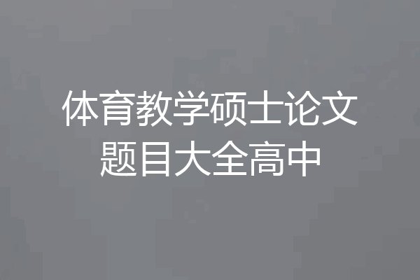 体育教学硕士论文题目大全高中
