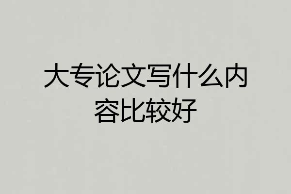 大专论文写什么内容比较好