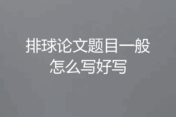 排球论文题目一般怎么写好写