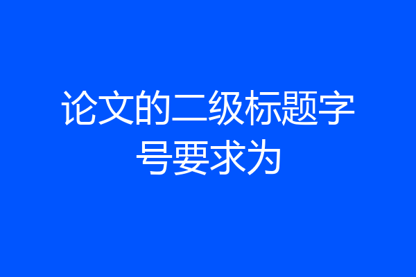 论文的二级标题字号要求为