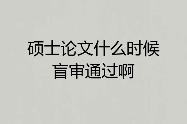 硕士论文什么时候盲审通过啊