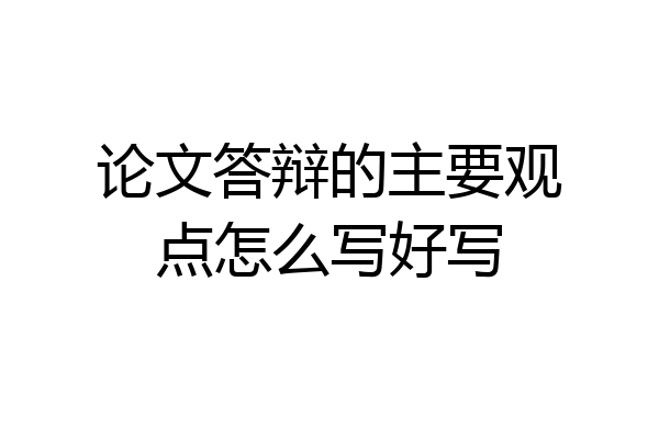 论文答辩的主要观点怎么写好写