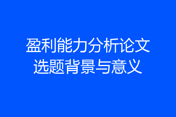 盈利能力分析论文选题背景与意义