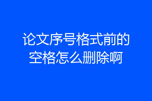 论文序号格式前的空格怎么删除啊