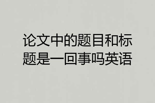 论文中的题目和标题是一回事吗英语
