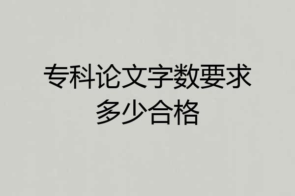 专科论文字数要求多少合格