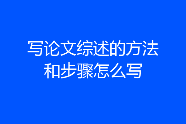 写论文综述的方法和步骤怎么写
