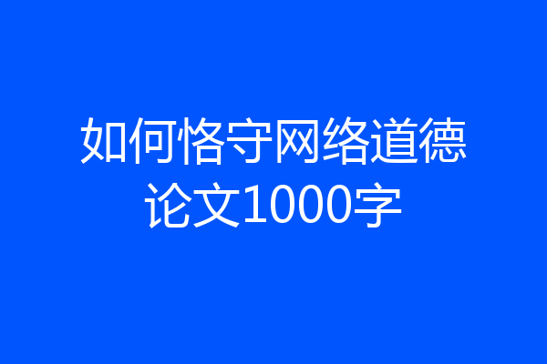 如何恪守网络道德论文1000字