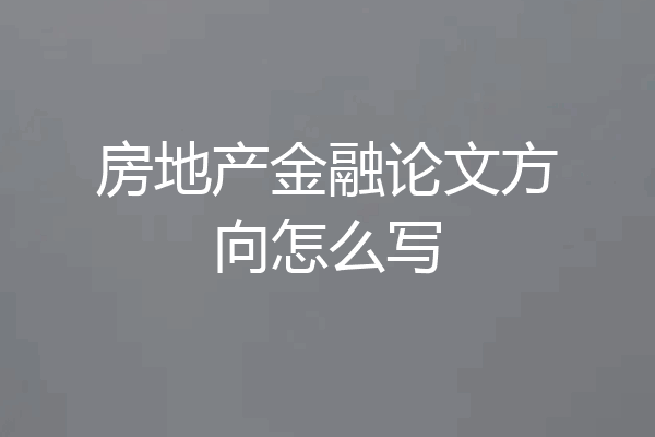 房地产金融论文方向怎么写