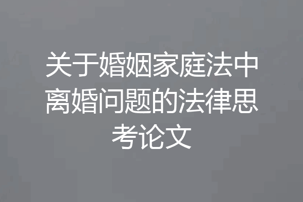 关于婚姻家庭法中离婚问题的法律思考论文