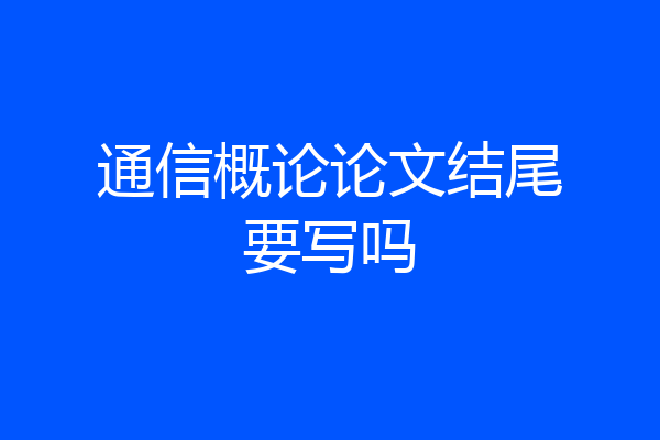 通信概论论文结尾要写吗