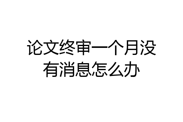 论文终审一个月没有消息怎么办