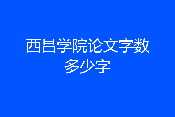 西昌学院论文字数多少字