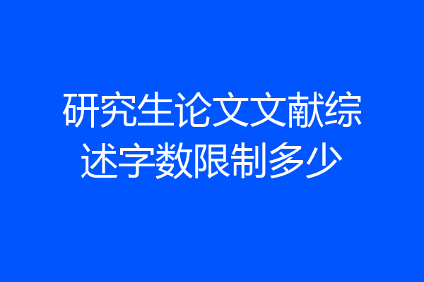 研究生论文文献综述字数限制多少