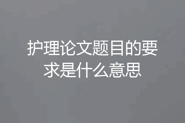 护理论文题目的要求是什么意思