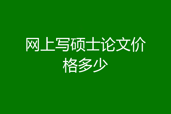 网上写硕士论文价格多少