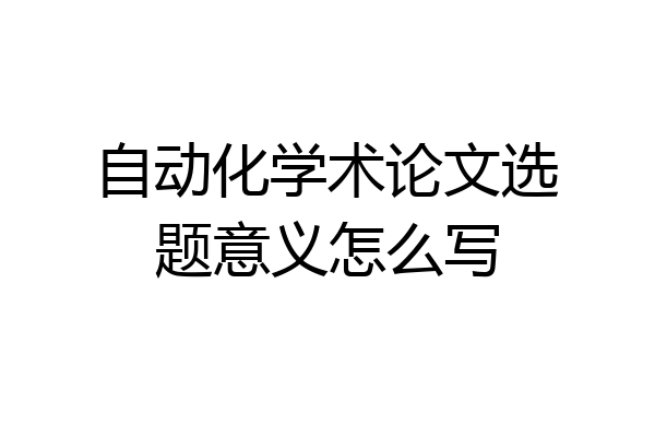 自动化学术论文选题意义怎么写