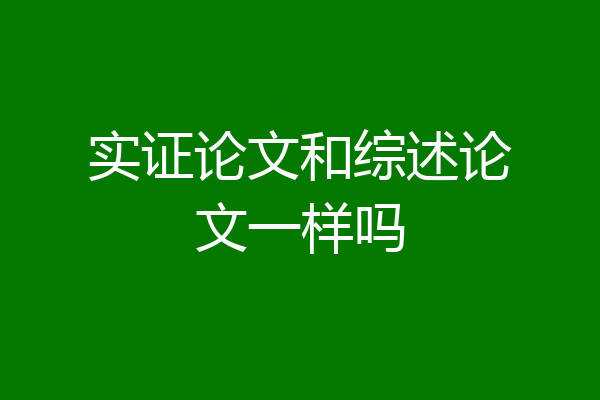实证论文和综述论文一样吗