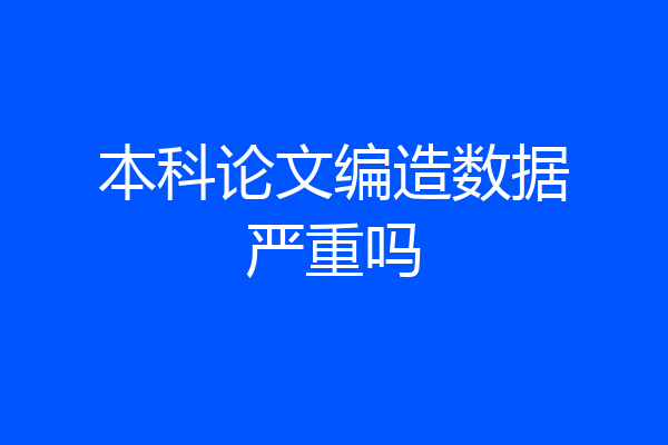 本科论文编造数据严重吗