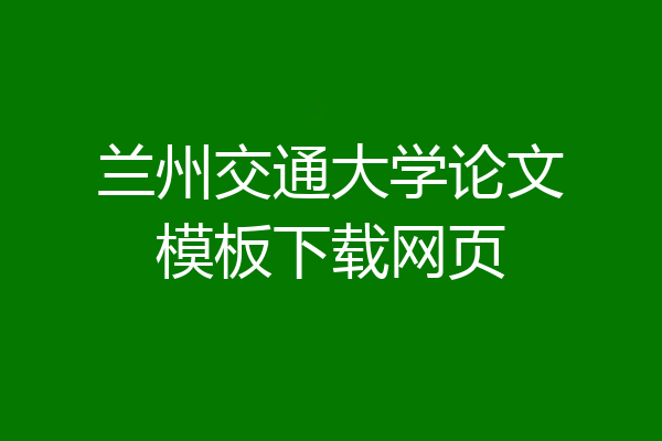 兰州交通大学论文模板下载网页