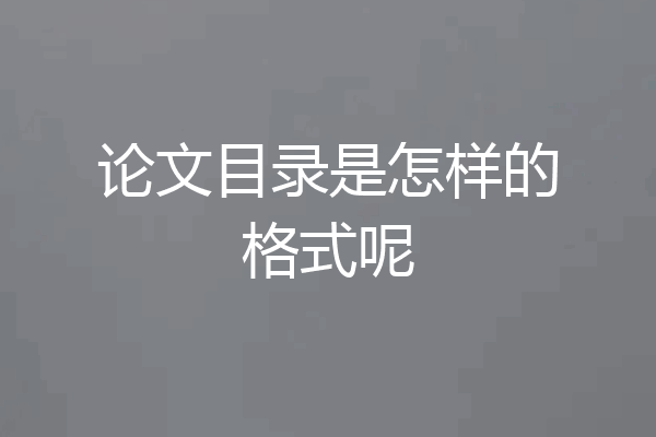 论文目录是怎样的格式呢