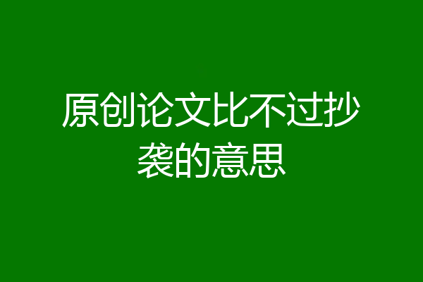 原创论文比不过抄袭的意思