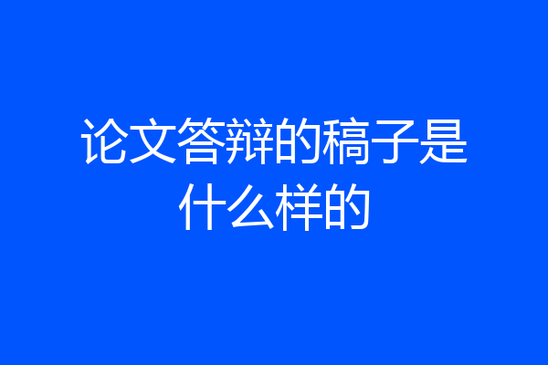 论文答辩的稿子是什么样的