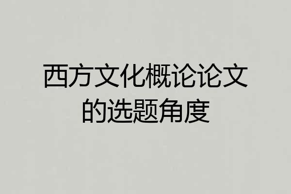 西方文化概论论文的选题角度