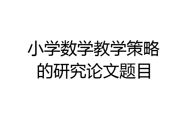 小学数学教学策略的研究论文题目