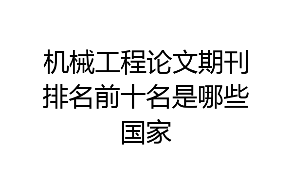 机械工程论文期刊排名前十名是哪些国家