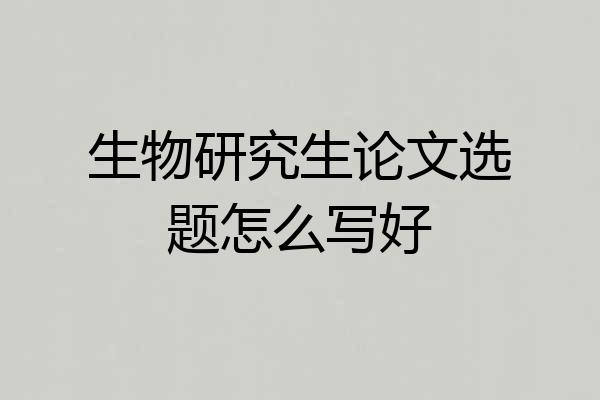 生物研究生论文选题怎么写好