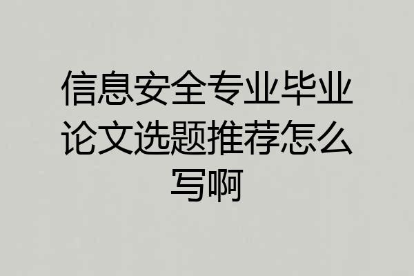 信息安全专业毕业论文选题推荐怎么写啊